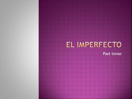 Past tense.  The imperfect is used to tell:  what someone used to do  what things were like  how things used to be De niña, vivía en las afueras de.