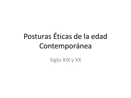 Posturas Éticas de la edad Contemporánea