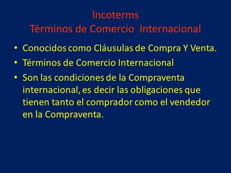 Incoterms Términos de Comercio Internacional Conocidos como Cláusulas de Compra Y Venta. Términos de Comercio Internacional Son las condiciones de la Compraventa.