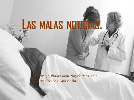 L AS MALAS NOTICIAS. Bermejo Plascencia Nayeli Maricela Torres Nuñez Ana Sofía.