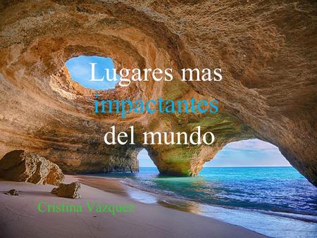 Lugares mas impactantes del mundo Cristina Vázquez.