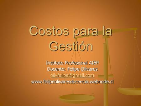 Costos para la Gestión Instituto Profesional AIEP Docente: Felipe Olivares