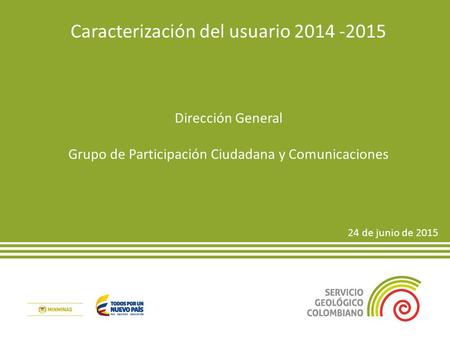 Caracterización del usuario 2014 -2015 Dirección General Grupo de Participación Ciudadana y Comunicaciones 24 de junio de 2015.