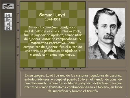 8 7 6 5 4 3 2 1 abcdef gh En su apogeo, Loyd fue uno de los mejores jugadores de ajedrez estadounidenses, y ocupó el puesto 15to en el mundo, de acuerdo.