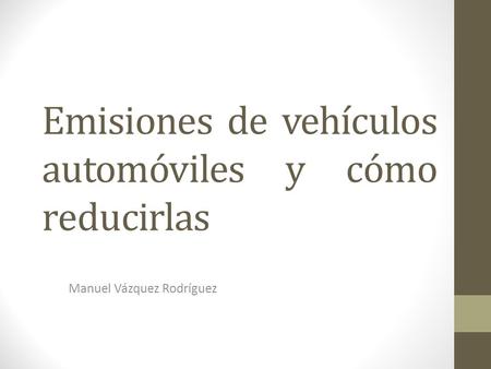Emisiones de vehículos automóviles y cómo reducirlas Manuel Vázquez Rodríguez.