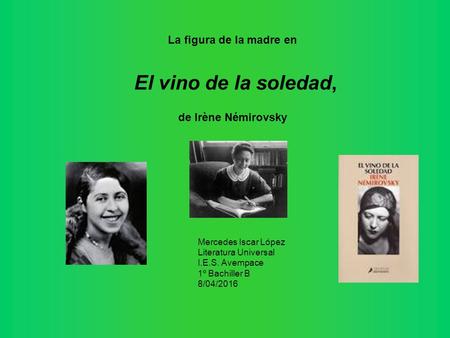 La figura de la madre en El vino de la soledad, de Irène Némirovsky Mercedes Iscar López Literatura Universal I.E.S. Avempace 1º Bachiller B 8/04/2016.