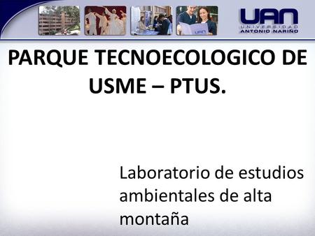 PARQUE TECNOECOLOGICO DE USME – PTUS. Laboratorio de estudios ambientales de alta montaña.