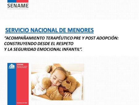 SERVICIO NACIONAL DE MENORES “ACOMPAÑAMIENTO TERAPÉUTICO PRE Y POST ADOPCIÓN: CONSTRUYENDO DESDE EL RESPETO Y LA SEGURIDAD EMOCIONAL INFANTIL”.