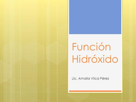 Función Hidróxido Lic. Amalia Vilca Pérez. ¿Qué son?