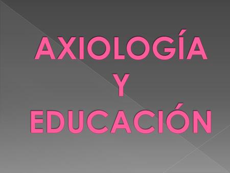 AXIOLOGÍA Y EDUCACIÓN.