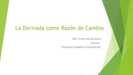La Derivada como Razón de Cambio Prof. Evelyn Dávila Adams Cálculo 1 “Everyday Examples in Engineering”