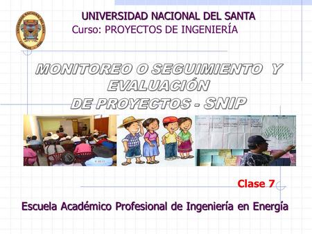 Curso: PROYECTOS DE INGENIERÍA UNIVERSIDAD NACIONAL DEL SANTA Escuela Académico Profesional de Ingeniería en Energía Clase 7.