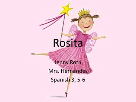 Rosita Jenny Roth Mrs. Hernandez Spanish 3, 5-6. Había una vez, una chica pequeña que. Se llamaba Rosita. Rosita tenía seis años. Su favorito postre eran.