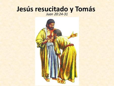 Jesús resucitado y Tomás Juan 20:24-31. 24 Tomás, uno de los doce discípulos, al que llamaban el Gemelo, no estaba con ellos cuando llegó Jesús. 25 Después.