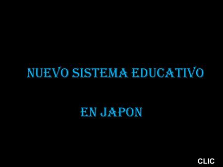 NUEVO SISTEMA EDUCATIVO EN JAPON CLIC Se está probando en Japón, un revolucionario plan piloto llamado Cambio Valiente (Futojino henko), basado en.