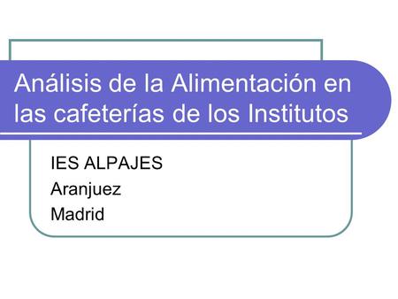 Análisis de la Alimentación en las cafeterías de los Institutos IES ALPAJES Aranjuez Madrid.