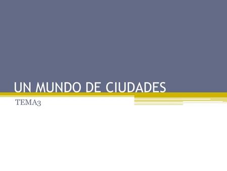 UN MUNDO DE CIUDADES TEMA3. INTRODUCCIÓN La globalización es un fenómeno esencialmente urbano, ya que es en la ciudad donde tienen lugar la mayor parte.