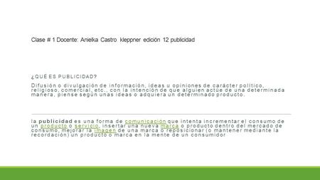 Clase # 1 Docente: Anielka Castro kleppner edición 12 publicidad ¿QUÉ ES PUBLICIDAD? Difusión o divulgación de información, ideas u opiniones de carácter.