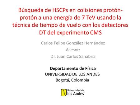 Búsqueda de HSCPs en colisiones protón- protón a una energía de 7 TeV usando la técnica de tiempo de vuelo con los detectores DT del experimento CMS Carlos.