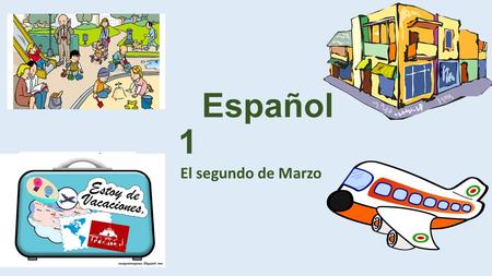 Español 1 El segundo de Marzo. La AGENDA de HOY Introducciones a capítulo 5: Las Vacaciones (p.151) Las Vacaciones Vocabulario (152) El Tiempo y las Estaciones.