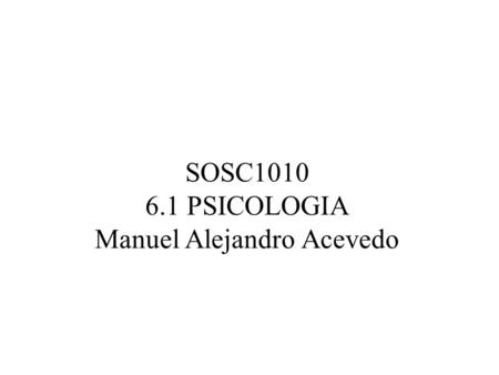 SOSC1010 6.1 PSICOLOGIA Manuel Alejandro Acevedo.