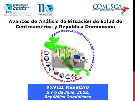 Avances de Análisis de Situación de Salud de Centroamérica y República Dominicana XXVIII RESSCAD 5 y 6 de Julio, 2012. República Dominicana.