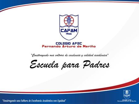 Construyendo una cultura de excelencia y calidad académica Escuela para Padres.