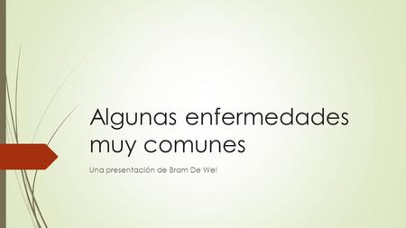 Algunas enfermedades muy comunes Una presentación de Bram De Wel.