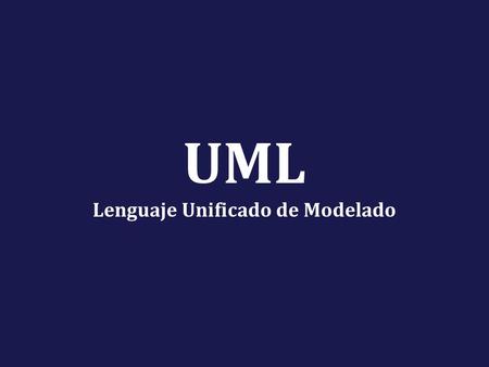 UML Lenguaje Unificado de Modelado. Unified Modeling Language UML es un lenguaje de propósito general para el modelado orientado a objetos. Es un lenguaje.