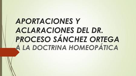 APORTACIONES Y ACLARACIONES DEL DR. PROCESO SÁNCHEZ ORTEGA A LA DOCTRINA HOMEOPÁTICA.