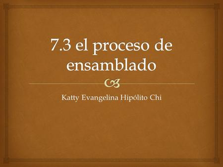 Katty Evangelina Hipólito Chi.   Aunque cada maquina tiene un lenguaje ensamblador distinto, el proceso de ensamblador tiene suficiente similitudes.