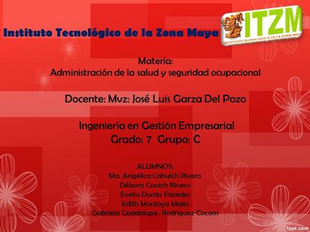 Materia: Administración de la salud y seguridad ocupacional Docente: Mvz: José Luis Garza Del Pozo Ingeniería en Gestión Empresarial Grado: 7 Grupo: C.
