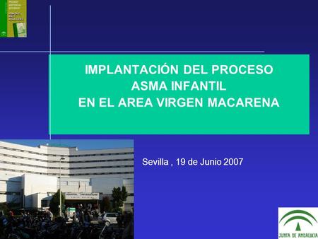 IMPLANTACIÓN DEL PROCESO ASMA INFANTIL EN EL AREA VIRGEN MACARENA Sevilla, 19 de Junio 2007.