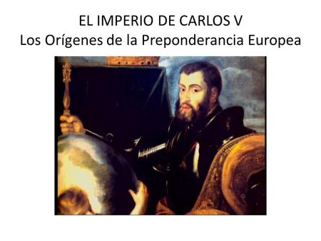 EL IMPERIO DE CARLOS V Los Orígenes de la Preponderancia Europea.