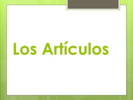 Los Artículos Los Nombres (Nouns)  Name of a person, place or thing is a noun  In Spanish, every noun has a gender, either masculine or feminine 