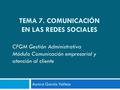 TEMA 7. COMUNICACIÓN EN LAS REDES SOCIALES Aurora García Vallejo CFGM Gestión Administrativa Módulo Comunicación empresarial y atención al cliente.