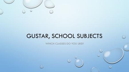 GUSTAR, SCHOOL SUBJECTS WHICH CLASSES DO YOU LIKE?