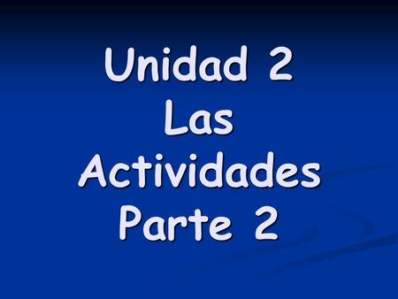 Unidad 2 Las Actividades Parte 2. ver películas tomar un curso de natación.
