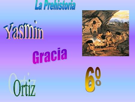 La Prehistoria Yasmin Gracia 6º Ortiz.