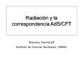 Radiación y la correspondencia AdS/CFT Mariano Chernicoff Instituto de Ciencias Nucleares, UNAM.