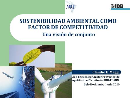 SOSTENIBILIDAD AMBIENTAL COMO FACTOR DE COMPETITIVIDAD Una visión de conjunto Claudio E. Maggi 2do Encuentro Cluster Proyectos de Competitividad Territorial.