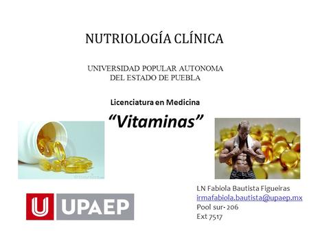 NUTRIOLOGÍA CLÍNICA Licenciatura en Medicina “Vitaminas” LN Fabiola Bautista Figueiras Pool sur- 206 Ext 7517 UNIVERSIDAD.