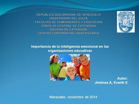 Importancia de la inteligencia emocional en las organizaciones educativas Autor: Jiménez A, Everth E Maracaibo, noviembre de 2014.