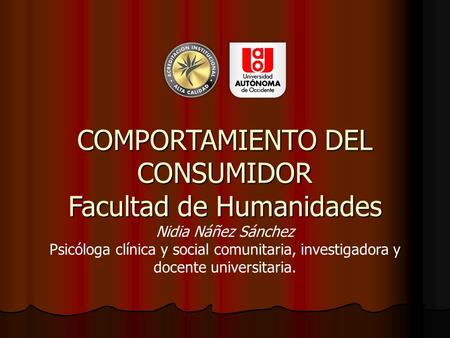 COMPORTAMIENTO DEL CONSUMIDOR Facultad de Humanidades COMPORTAMIENTO DEL CONSUMIDOR Facultad de Humanidades Nidia Náñez Sánchez Psicóloga clínica y social.