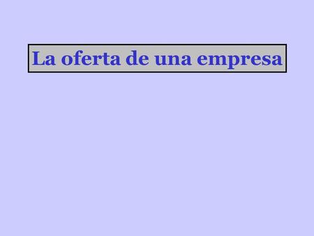 La oferta de una empresa. costes precios cantidad producida costes marginales Q1 P1 En los mercados en libre competencia, la cantidad producida por la.