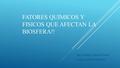 Fatores Quimicos y fisicos que afectan la biosfera!!
