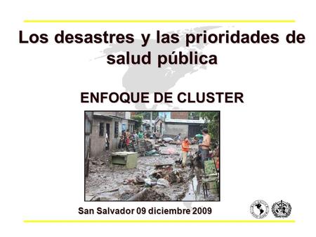 Los desastres y las prioridades de salud pública ENFOQUE DE CLUSTER San Salvador 09 diciembre 2009.