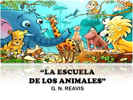 “LA ESCUELA DE LOS ANIMALES” G. N. REAVIS.