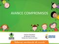 AVANCE COMPROMISOS. COMPROMISOS N° ACT A Compromisos Respons able fecha de cumplimien to Actividades Realizadas Verificacion de evidencias Acta 20 de.