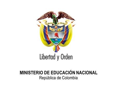 Ministerio de Educación Nacional República de Colombia MINISTERIO DE EDUCACIÓN NACIONAL República de Colombia.
